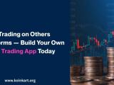 Stop Trading on Others' Platforms — Build Your Own Forex Trading App Today